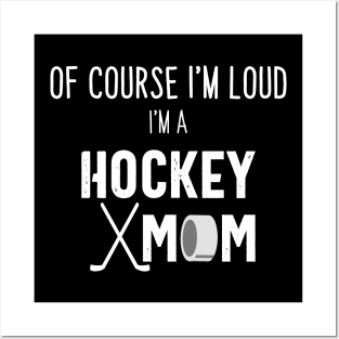 Of Course I'm Loud I'm A Hockey Mom Posters and Art